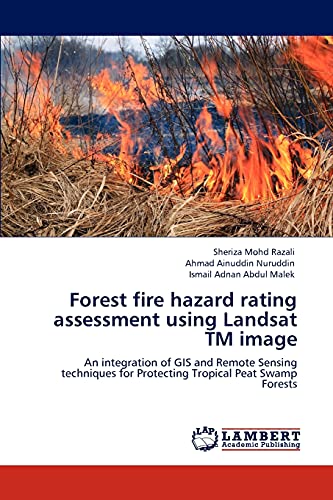 Forest fire hazard rating assessment using Landsat TM image: An integration of GIS and Remote Sensing techniques for Protecting Tropical Peat Swamp Forests