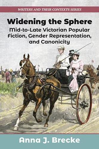 Widening the Sphere: Mid-to-Late Victorian Popular Fiction, Gender Representation, and Canonicity (Writers and Their Contexts, 17, Band 17)