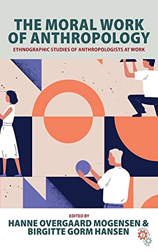 The Moral Work of Anthropology: Ethnographic Studies of Anthropologists at Work (Anthropology at Work, 2)