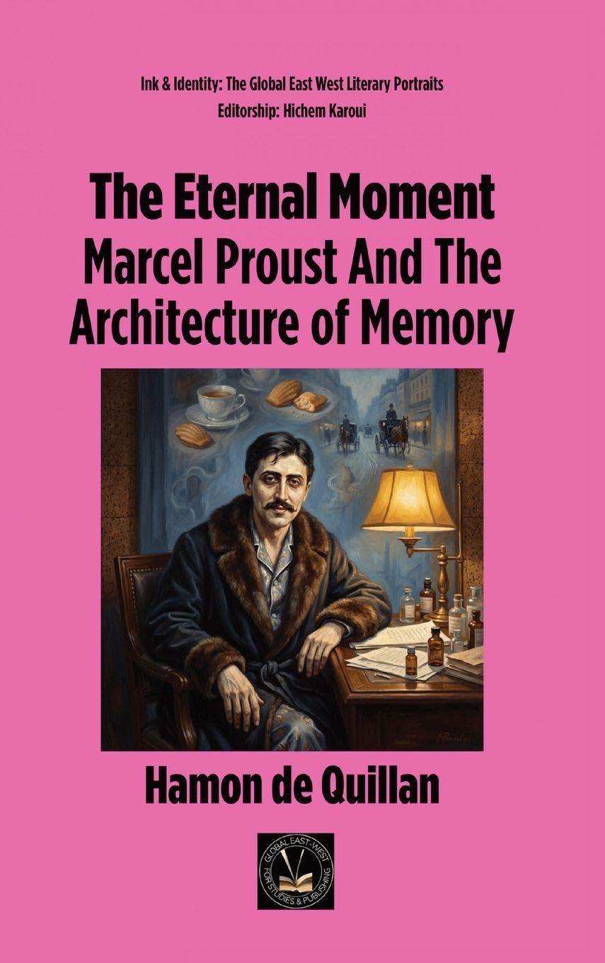 The Eternal Moment: Marcel Proust And The Architecture of Memory (Ink & Identity: The Global East West Literary Portraits)