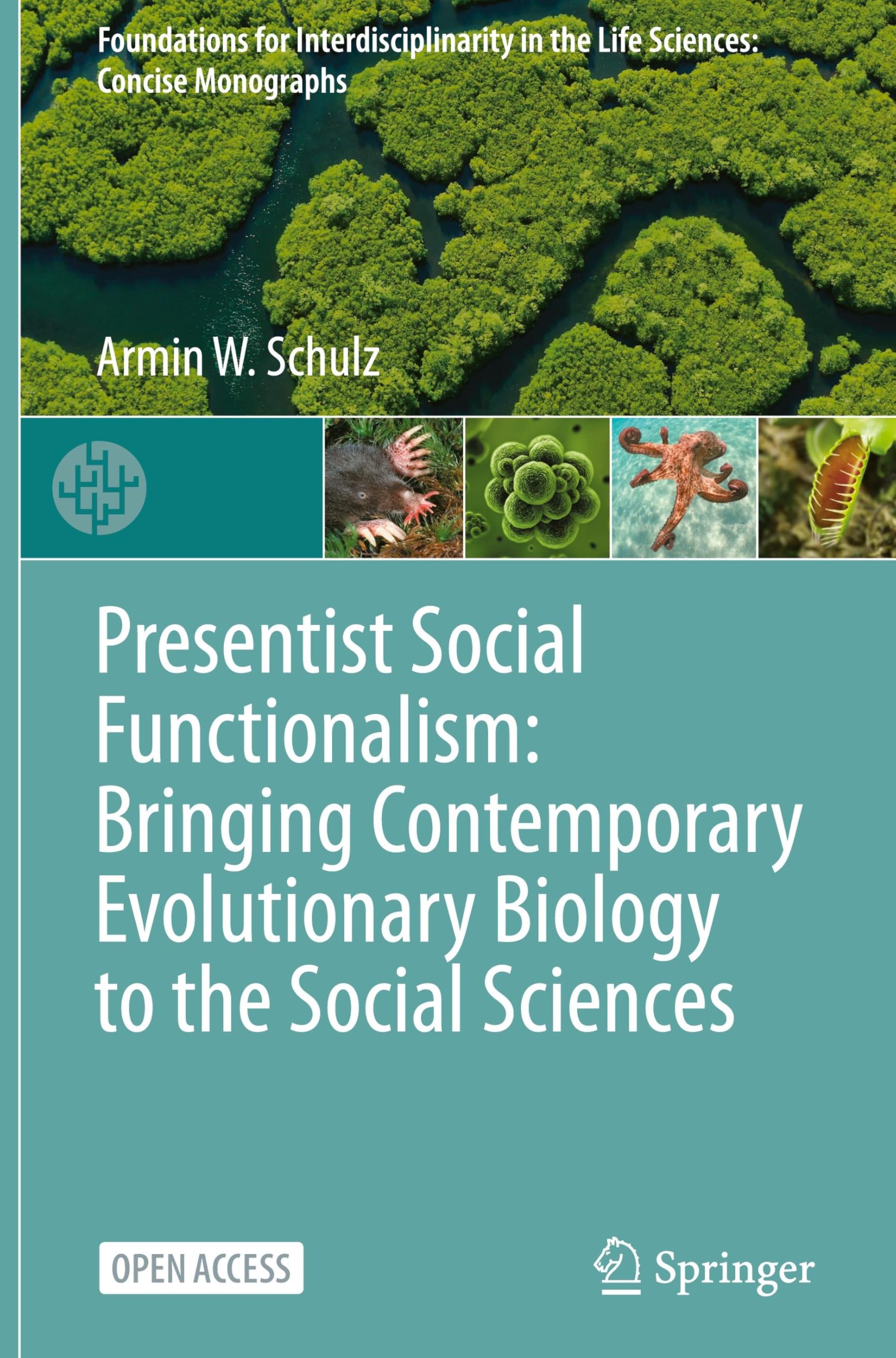 Presentist Social Functionalism: Bringing Contemporary Evolutionary Biology to the Social Sciences (Foundations for Interdisciplinarity in the Life Sciences: Concise Monographs)