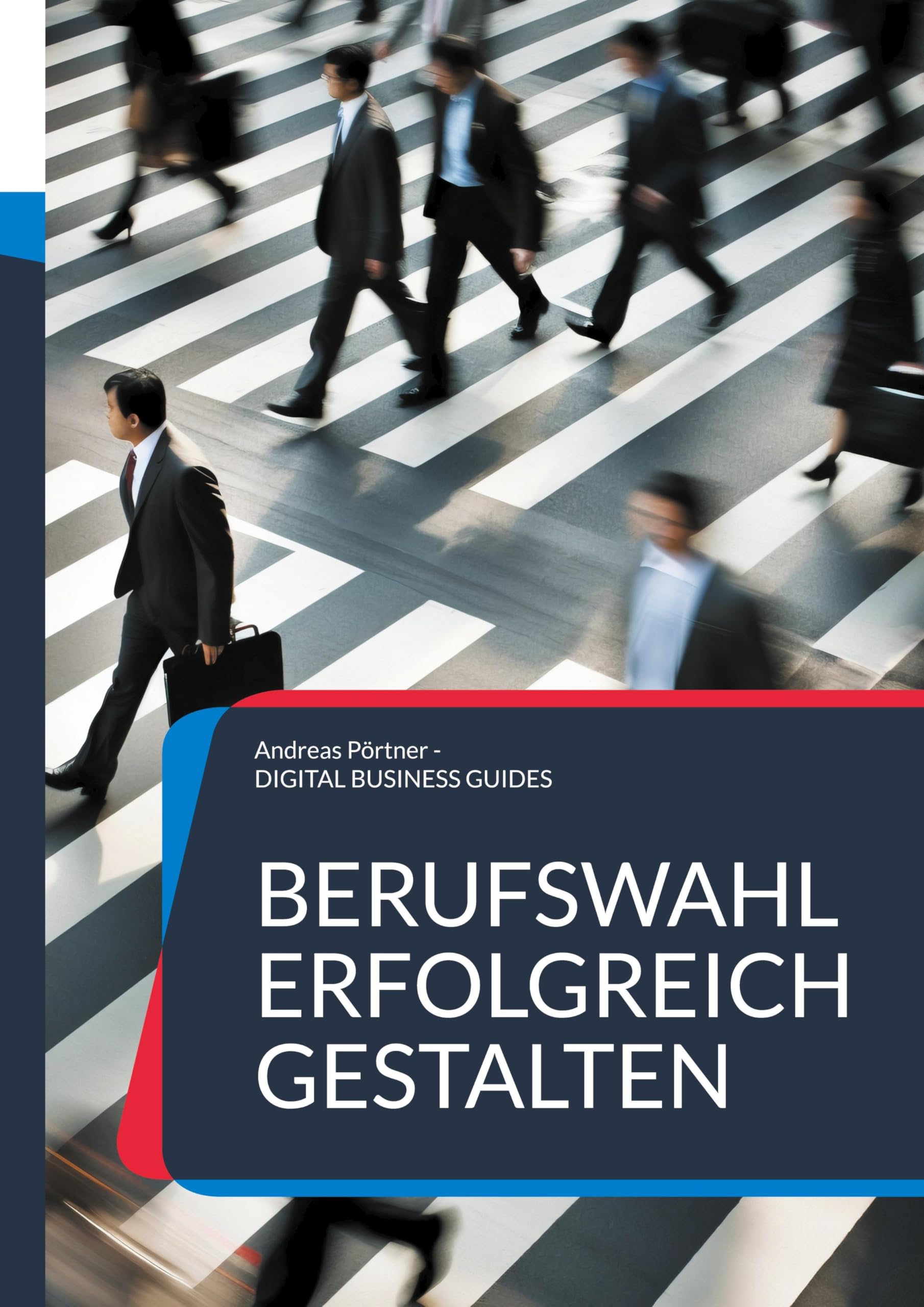 Berufswahl erfolgreich gestalten: Dein Weg zu einem erfüllte Berufsleben (DIGITAL BUSINESS GUIDES)