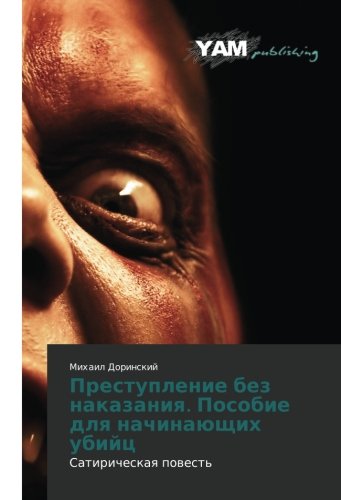 Prestuplenie bez nakazaniya. Posobie dlya nachinayushchikh ubiyts: Satiricheskaya povest': Satiricheskaq powest'