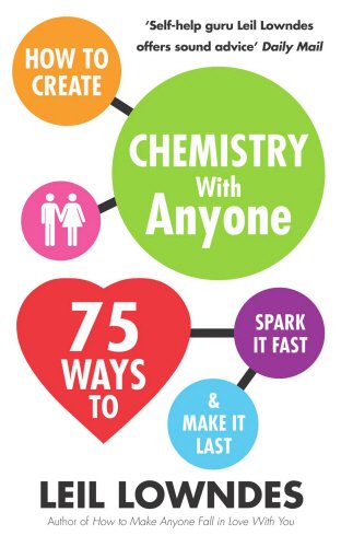 Leil Lowndes How To Create Chemistry With Anyone, 75 Ways To Spark It Fast ... And Make It Last