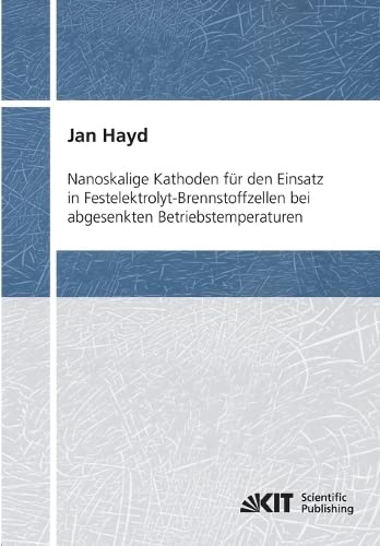 Nanoskalige Kathoden fuer den Einsatz in Festelektrolyt-Brennstoffzellen bei abgesenkten Betriebstemperaturen (Schriften des Instituts fuer Werkstoffe ... Institut fuer Werkstoffe der Elektrotechnik)
