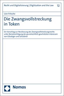 Die Zwangsvollstreckung in Token: Ein Vorschlag zur Neufassung des Zwangsvollstreckungsrechts unter Berücksichtigung der grundrechtlich geschützten ... Digitalisierung | Digitization and the Law)