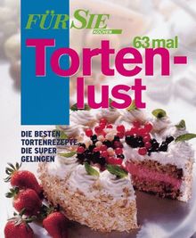 Für Sie Kochen. 63 mal Tortenlust. Die besten Tortenrezepte, die super gelingen