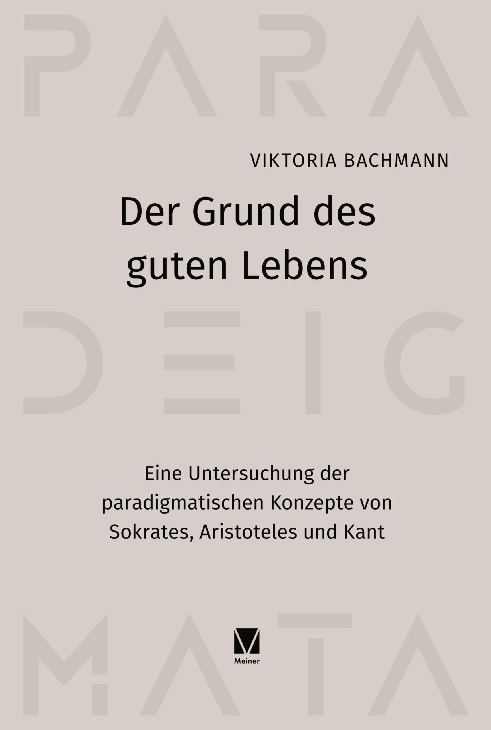 Der Grund des guten Lebens: Eine Untersuchung der paradigmatischen Konzepte von Sokrates, Aristoteles und Kant