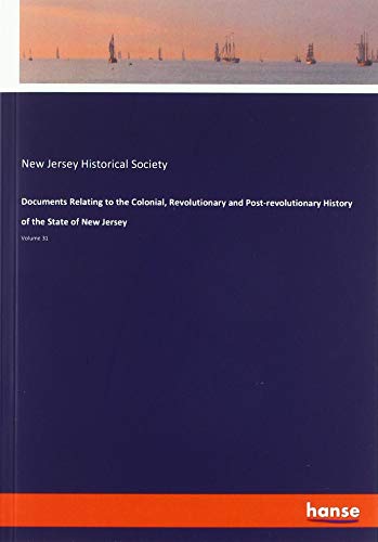 Documents Relating to the Colonial, Revolutionary and Post-revolutionary History of the State of New Jersey: Volume 31