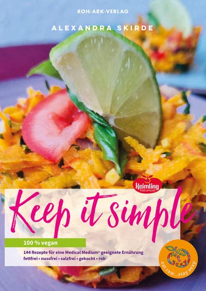 Keep it simple: 100% vegan, 144 Rezepte für eine Medical Medium geeignete Ernährung, fettfrei+nussfrei+salzfrei+gekocht+roh