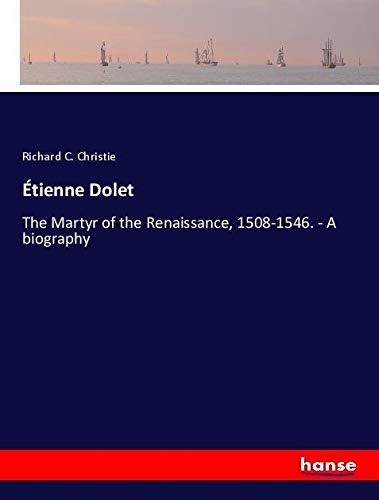 Étienne Dolet: The Martyr of the Renaissance, 1508-1546. - A biography