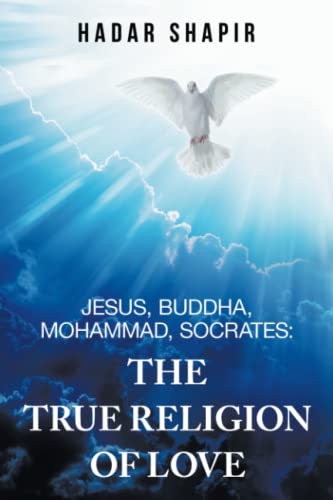 Jesus, Buddha, Mohammad, Socrates: The True Religion of Love