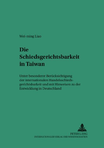 Die Schiedsgerichtsbarkeit in Taiwan: Unter besonderer Berücksichtigung der internationalen Handelsschiedsgerichtsbarkeit und mit Hinweisen zu der ... Studien zum Privat- und Wirtschaftsrecht)