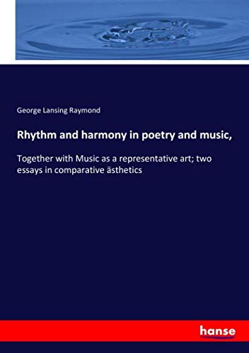 Rhythm and harmony in poetry and music,: Together with Music as a representative art; two essays in comparative ästhetics