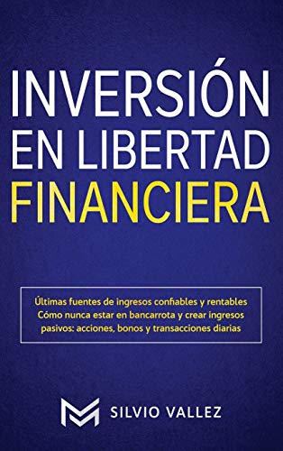INVERSIÓN EN LIBERTAD FINANCIERA: Últimas fuentes de ingresos confiables y rentables Cómo nunca estar en bancarrota y crear ingresos pasivos: acciones, bonos y transacciones diarias