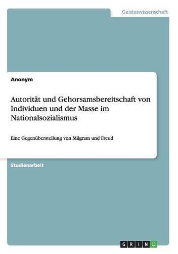 Autorität und Gehorsamsbereitschaft von Individuen und der Masse im Nationalsozialismus: Eine Gegenüberstellung von Milgram und Freud