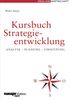Kursbuch Strategieentwicklung. Analyse - Planung - Umsetzung