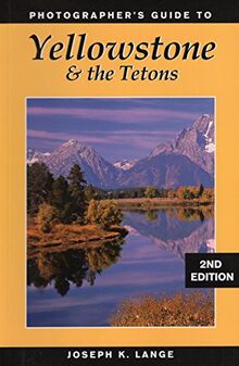 Photographer's Guide to Yellowstone and the Tetons: 2nd Edition