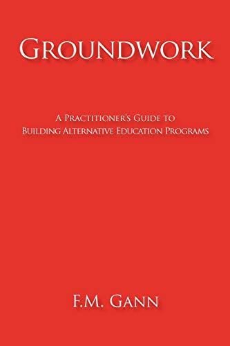 Groundwork: A Practitioner's Guide to Building Alternative Education Programs
