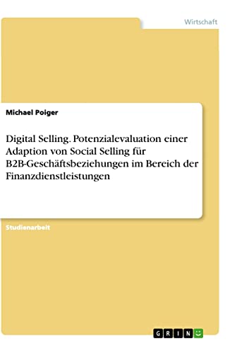 Digital Selling. Potenzialevaluation einer Adaption von Social Selling für B2B-Geschäftsbeziehungen im Bereich der Finanzdienstleistungen