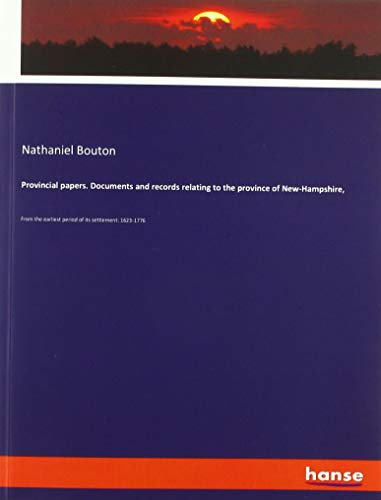 Provincial papers. Documents and records relating to the province of New-Hampshire,: From the earliest period of its settlement: 1623-1776