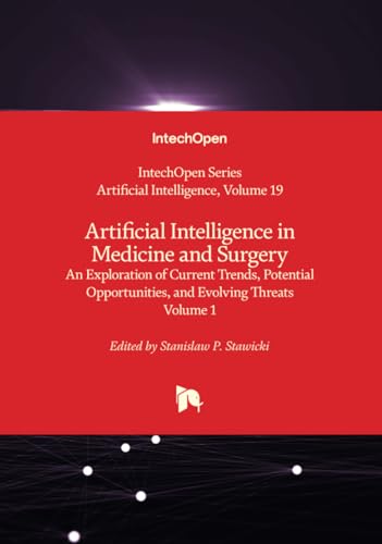 Artificial Intelligence in Medicine and Surgery - An Exploration of Current Trends, Potential Opportunities, and Evolving Threats - Volume 1