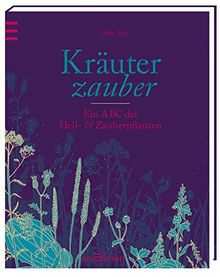 Kräuterzauber: Ein ABC der Heil- und Zauberpflanzen