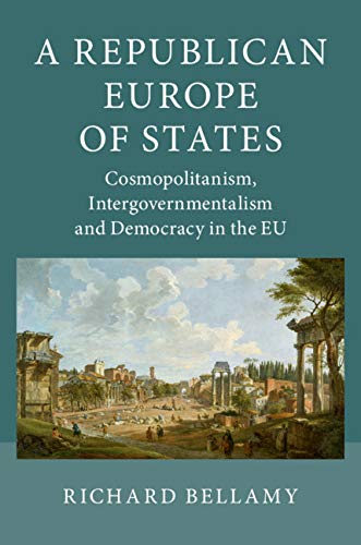 A Republican Europe of States: Cosmopolitanism, Intergovernmentalism and Democracy in the EU