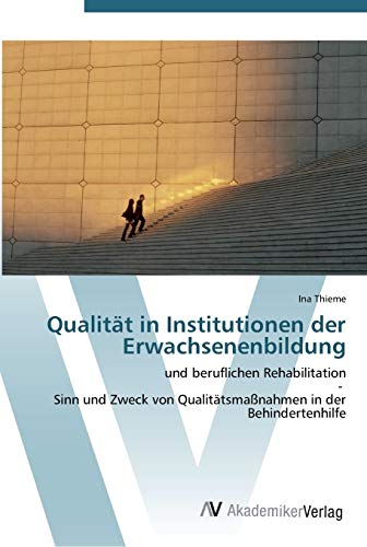 Qualität in Institutionen der Erwachsenenbildung: und beruflichen Rehabilitation - Sinn und Zweck von Qualitätsmaßnahmen in der Behindertenhilfe