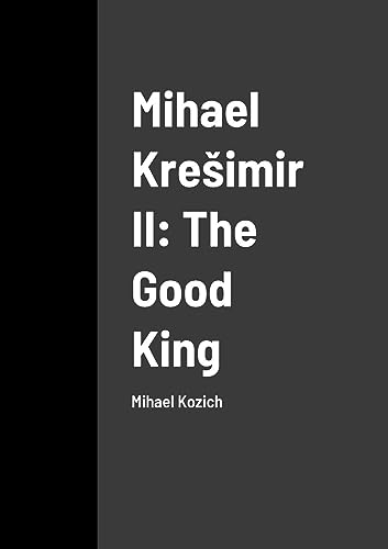 Mihael Kre¿imir II: The Good King: Mihael Kozich