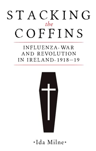 Ida Milne Stacking The Coffins, Influenza, War And Revolution In Ireland, 1918–19