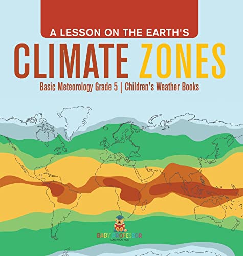 A Lesson on the Earth's Climate Zones Basic Meteorology Grade 5 Children's Weather Books