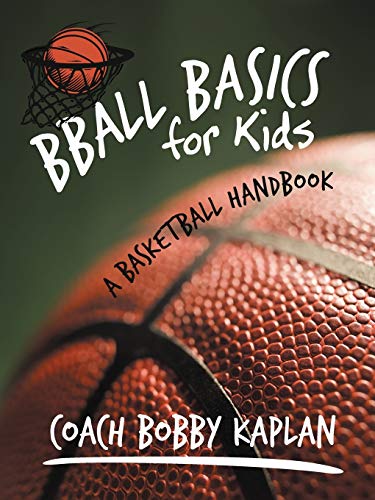 Bobby Kaplan Bball Basics For Kids, A Basketball Handbook