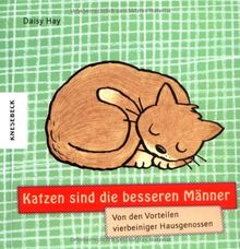 Katzen sind die besseren Männer: Von den Vorteilen vierbeiniger Hausgenossen