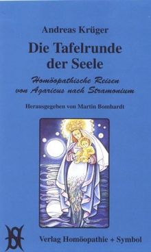 Die Tafelrunde der Seele. Homöopathische Reisen von Agaricus nach Stramonium