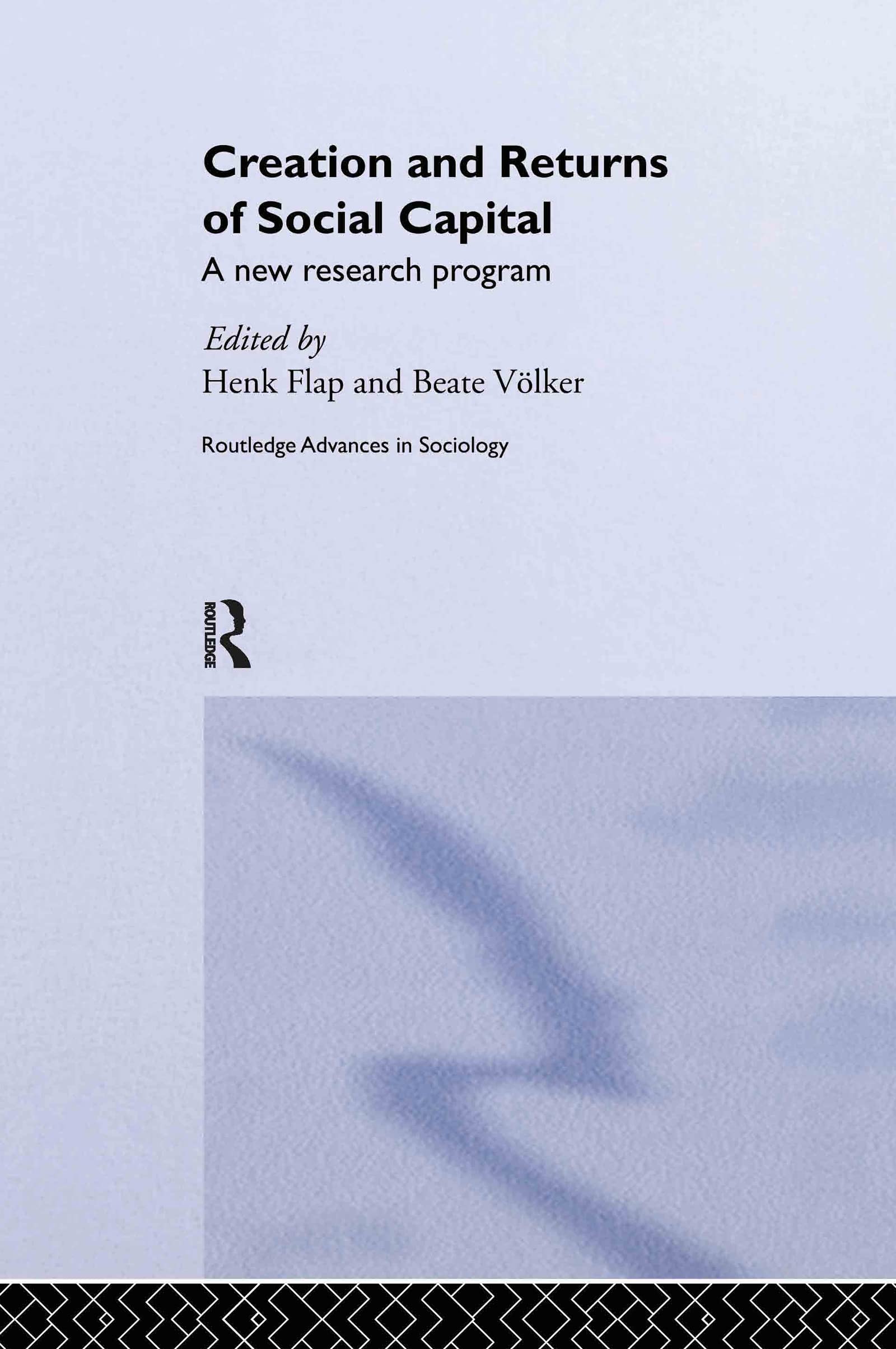 Creation and Returns of Social Capital: A New Research Program (Routledge Advances in Sociology, 9)
