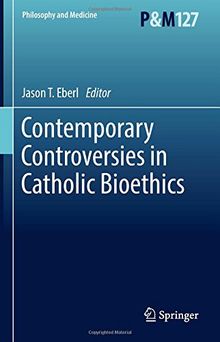 Contemporary Controversies in Catholic Bioethics (Philosophy and Medicine)