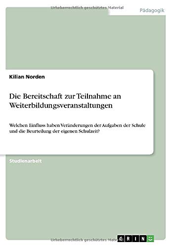 Die Bereitschaft zur Teilnahme an Weiterbildungsveranstaltungen: Welchen Einfluss haben Veränderungen der Aufgaben der Schule und die Beurteilung der eigenen Schulzeit?