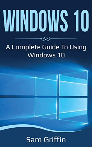 Sam Griffin Windows 10, A Complete Guide To Using Windows 10