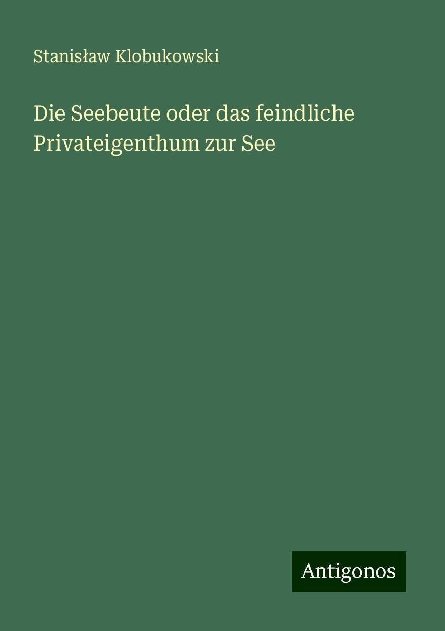 Die Seebeute oder das feindliche Privateigenthum zur See