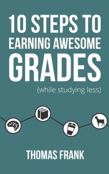 10 Steps to Earning Awesome Grades (While Studying Less)