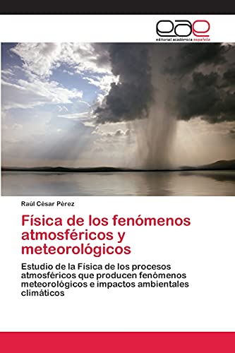Física de los fenómenos atmosféricos y meteorológicos: Estudio de la Física de los procesos atmosféricos que producen fenómenos meteorológicos e impactos ambientales climáticos