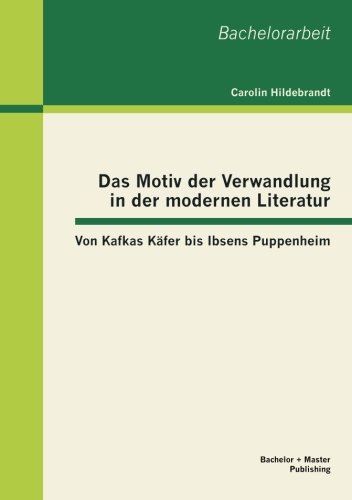 Das Motiv der Verwandlung in der modernen Literatur: Von Kafkas Käfer bis Ibsens Puppenheim