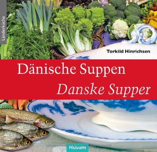 Dänische Suppen – Danske Supper: Hintergründe und Geheimnisse traditioneller Familienspeisen. Rezepte und Geschichten