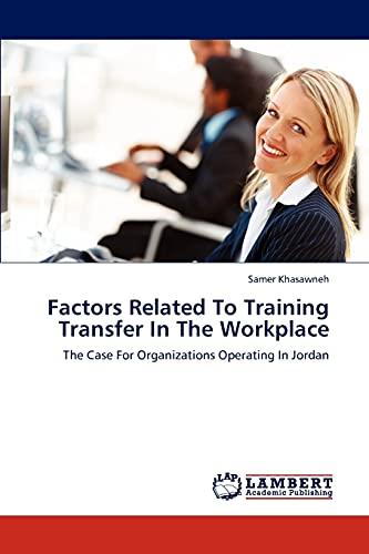 Factors Related To Training Transfer In The Workplace: The Case For Organizations Operating In Jordan