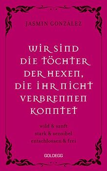 Wir sind die Töchter der Hexen, die ihr nicht verbrennen konntet: wild & sanft stark & sensibel entschlossen & frei