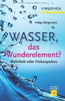 Wasser, das Wunderelement?: Wahrheit oder Hokuspokus (Erlebnis Wissenschaft)