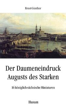 Der Daumeneindruck Augusts des Starken: 16 königlich-sächsische Miniaturen