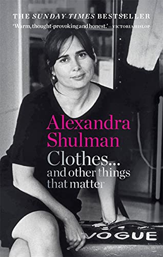 Alexandra Shulman Clothes... And Other Things That Matter, The Sunday Times Bestseller A Beguiling And Revealing Memoir From The Former Editor Of British Vogue