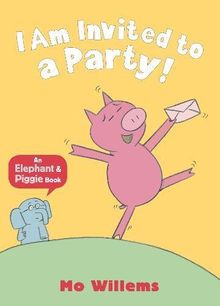 I am Invited to a Party! (Elephant and Piggie)